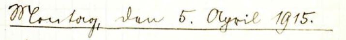 Handschriftlich in geschwungenem Sütterlin: Montag, den 5. April 1915